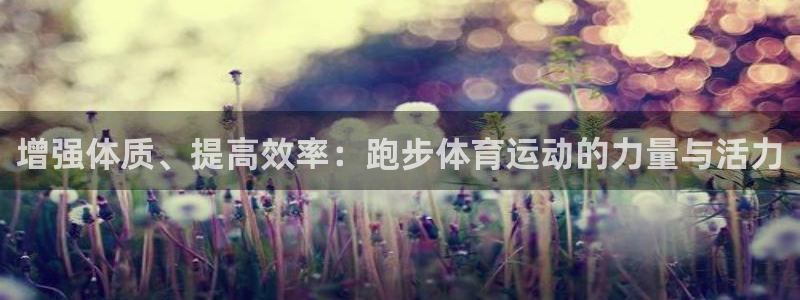 增强体质、提高效率：跑步体育运动的力量与活力